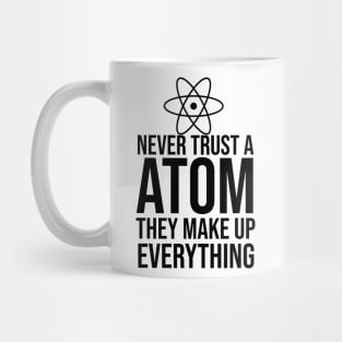 Never trust a atom they make up everything Mug